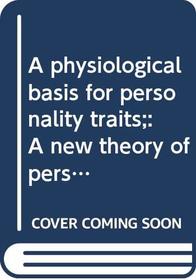 A physiological basis for personality traits;: A new theory of personality