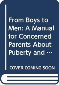 From Boys to Men: A Manual for Concerned Parents About Puberty and Adolescence