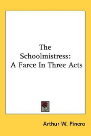 The Schoolmistress: A Farce In Three Acts