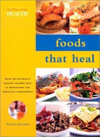 Foods That Heal: Over 50 Naturally Healing Recipes Full of Wholesome and Delicious Ingredients (Eating for Health)