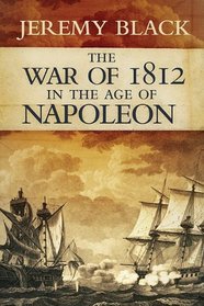The War of 1812 in the Age of Napoleon (Campaigns and Commanders)