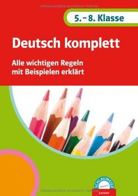 Deutsch komplett 5.-8. Schuljahr: Alle wichtigen Regeln mit Beispielen erklart
