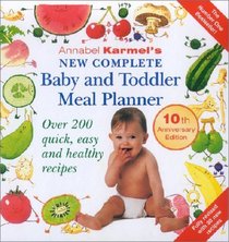 Annabel Karmel's New Complete Baby and Toddler Meal Planner: Over 200 Quick, Easy and Healthy Recipes