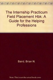 The Internship, Practicum, and Field Placement Handbook: A Guide for the Helping Professions