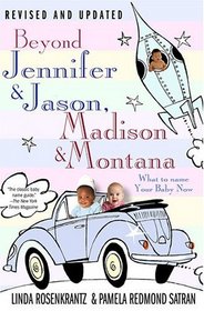 Beyond Jennifer & Jason, Madison & Montana : What to Name Your Baby Now (Revised and Updated)