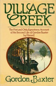 Village Creek: The First and Only Eyewitness Account of the Second Life of Gordon Baxter