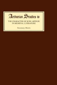 The Character of King Arthur in Medieval Literature (Arthurian Studies)