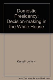 The domestic presidency: Decision-making in the White House