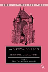 The Disney Middle Ages: A Fairy-Tale and Fantasy Past (The New Middle Ages)