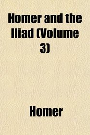 Homer and the Iliad (Volume 3)