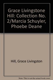 Grace Livingstone Hill: Collection No. 2 : Marcia Schuyler, Phoebe Deane