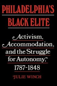 Philadelphia's Black Elite: Activism, Accommodation, and the Struggle for Autonomy, 1787-1848