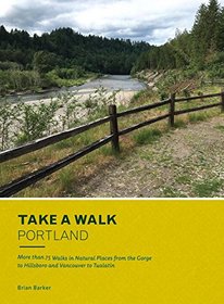 Take a Walk: Portland: More than 75 Walks in Natural Places from the Gorge to Hillsboro and Vancouver to Tualatin