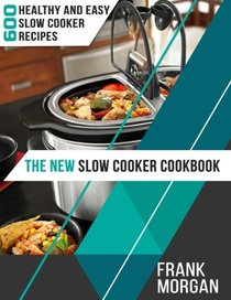 The New Slow Cooker Cookbook: 600 Healthy and Easy Slow Cooker Recipes