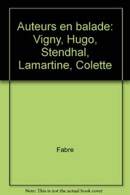Auteurs en balade: Vigny, Hugo, Stendhal, Lamartine, Colette