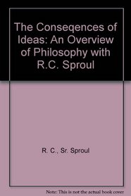 The Conseqences of Ideas: An Overview of Philosophy with R.C. Sproul