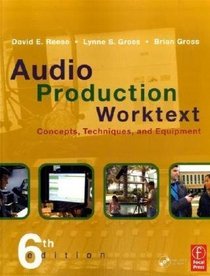 Audio Production Worktext, Sixth Edition: Concepts, Techniques, and Equipment