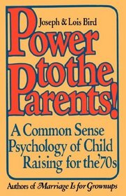 Power to the Parents!: A Common Sense Psychology of Child Raising for the '70s