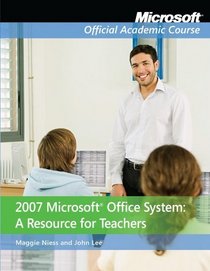 2007 Microsoft Office System: A Resource for Teachers (Microsoft Official Academic Course)