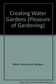 Better Homes and Gardens Creating Water Gardens (Pleasure of Gardening)
