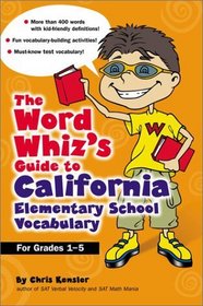 The Word Whiz's Guide to the California Elementary School Vocabulary : Learning Activities for Parents and Children Featuring 400 Must-Know Words for the ... and California Academic Content Standards