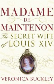 Madame De Maintenon: The Secret Wife of King Louis XIV