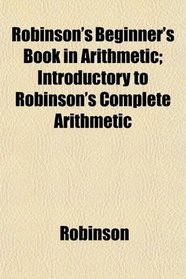 Robinson's Beginner's Book in Arithmetic; Introductory to Robinson's Complete Arithmetic
