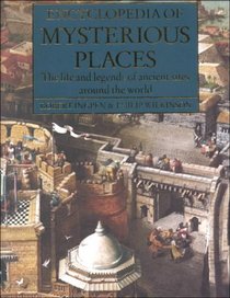Encyclopedia of Mysterious Places: The Life and Legends of Ancient Sites Around the World