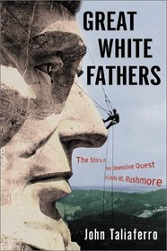 Great White Fathers: The Story of the Obsessive Quest to Create Mount Rushmore