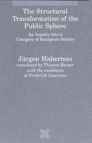 The Structural Transformation of the Public Sphere: An Inquiry into a Category of Bourgois Society (Studies in Contemporary German Social Thought)