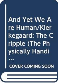 And Yet We Are Human/Kierkegaard: The Cripple (The Physically Handicapped in Society Series)