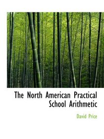 The North American Practical School Arithmetic