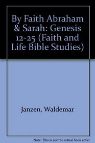 By Faith Abraham & Sarah: Genesis 12-25 (Faith and Life Bible Studies)