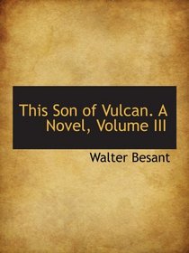 This Son of Vulcan. A Novel, Volume III