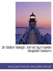 Sir Walter Raleigh : Introd. by Franklin Benjamin Sanborn