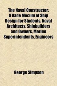 The Naval Constructor; A Vade Mecum of Ship Design for Students, Naval Architects, Shipbuilders and Owners, Marine Superintendents, Engineers