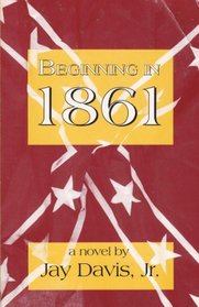 Beginning in 1861: A Novel of the War Between the States