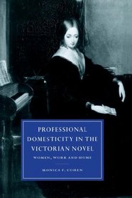 Professional Domesticity in the Victorian Novel : Women, Work and Home (Cambridge Studies in Nineteenth-Century Literature and Culture)