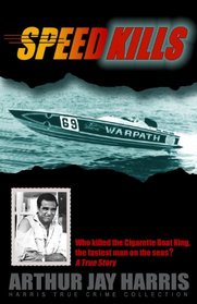 Speed Kills: Who killed the Cigarette Boat King, the fastest man on the seas? (Harris True Crime Collection)