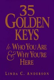 35 Golden Keys to Who You Are & Why You're Here