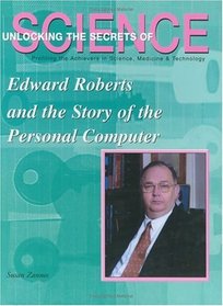 Edward Roberts and the Story of the Personal Computer (Unlocking the Secrets of Science) (Unlocking the Secrets of Science)