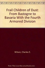 Frail Children of Dust: From Bastogne to Bavaria With the Fourth Armored Division