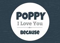 Poppy I Love You Because: Prompted Fill In Blank I Love You Book for Poppy; Gift Book for Poppy; Things I Love About You Book for Grandfathers, Poppy ... (I Love You Because Book) (Volume 34)