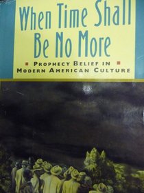 When Time Shall Be No More: Prophecy Belief in Modern American Culture (Studies in Cultural History)