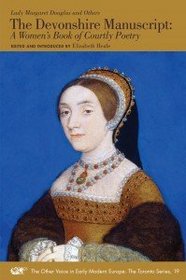 The Devonshire Manuscript: A Women's Book of Courtly Poetry (The Other Voice in Early Modern Europe: The Toronto Series, 19)