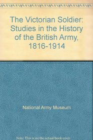 The Victorian Soldier: Studies in the History of the British Army, 1816-1914