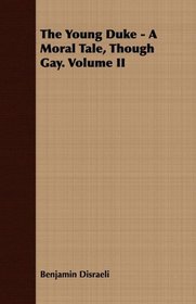 The Young Duke - A Moral Tale, Though Gay. Volume II