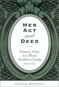 Her Act and Deed: Women's Lives in a Rural Southern County, 1837-1873 (Sam Rayburn Series on Rural Life, 3)