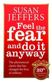 Feel the Fear and Do It Anyway - How to Turn Your Fear  Indecision Into Confidence  Action