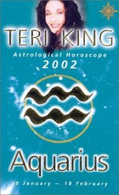 Aquarius 2002: Teri King's Complete Horoscope for All Those Whose Birthdays Fall Between 20 January and 18 February (Teri King's Astrological Horoscopes for 2002)